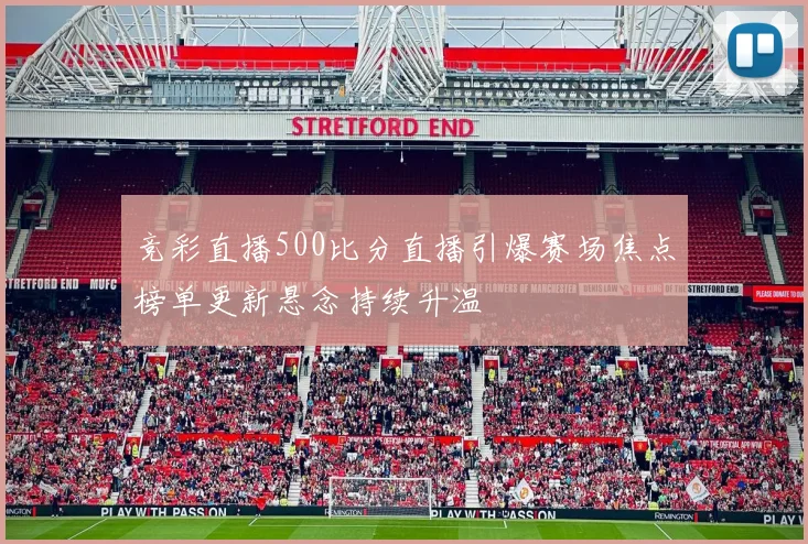 竞彩直播500比分直播引爆赛场焦点榜单更新悬念持续升温