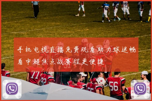 手机电视直播免费观看助力球迷畅看中超焦点战赛程更便捷